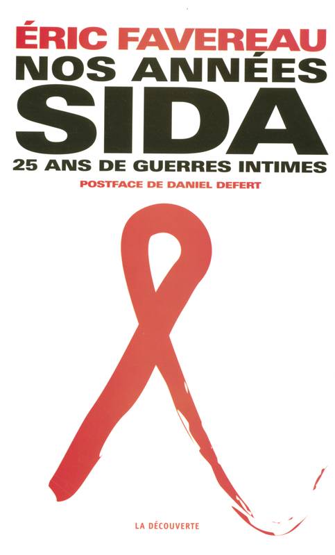 Nos années sida vingt-cinq ans de guerres intimes - Éric Favereau - Postface de Daniel Defert